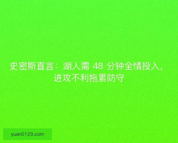 史密斯直言：湖人需 48 分钟全情投入，进攻不利拖累防守