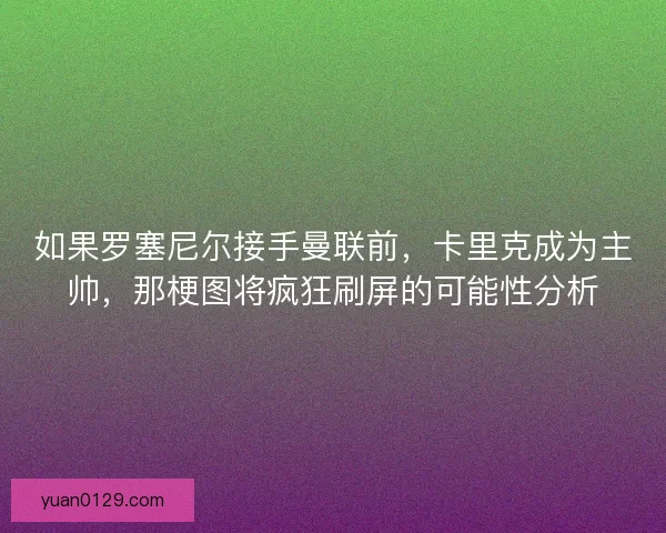 如果罗塞尼尔接手曼联前，卡里克成为主帅，那梗图将疯狂刷屏的可能性分析
